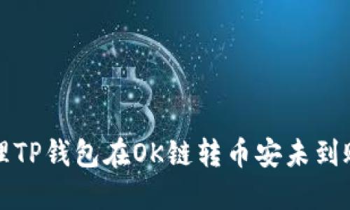 如何处理TP钱包在OK链转币安未到账的问题