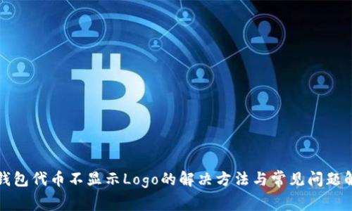 TP钱包代币不显示Logo的解决方法与常见问题解析
