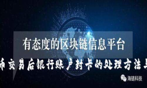 虚拟币交易后银行账户封卡的处理方法与建议