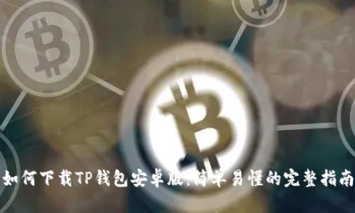 如何下载TP钱包安卓版：简单易懂的完整指南