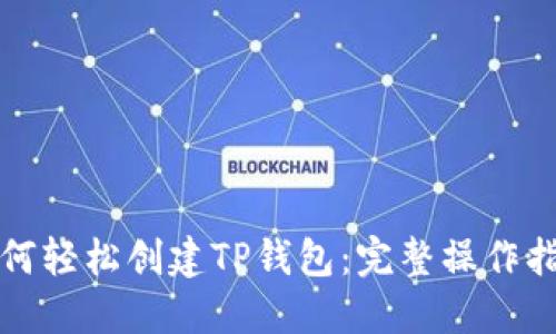 如何轻松创建TP钱包：完整操作指南