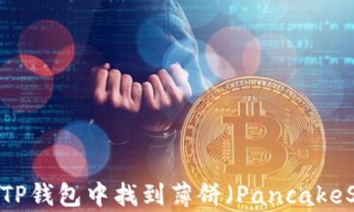 
如何在TP钱包中找到薄饼（PancakeSwap）？