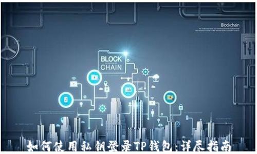 
如何使用私钥登录TP钱包：详尽指南