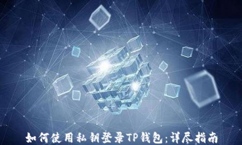 
如何使用私钥登录TP钱包：详尽指南