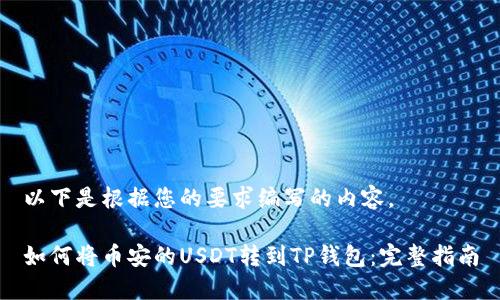 以下是根据您的要求编写的内容。

如何将币安的USDT转到TP钱包：完整指南