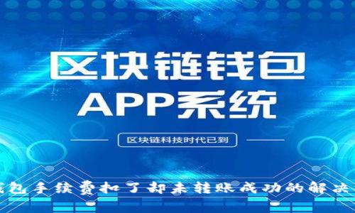 TP钱包手续费扣了却未转账成功的解决方案