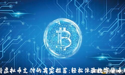 
支持虚拟币支付的商家推荐：轻松体验数字货币购物