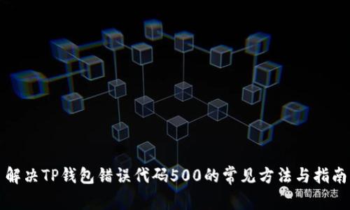 解决TP钱包错误代码500的常见方法与指南