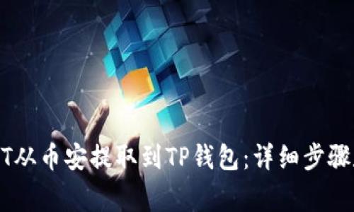 如何将USDT从币安提取到TP钱包：详细步骤和注意事项