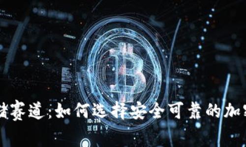 虚拟币存储赛道：如何选择安全可靠的加密货币钱包