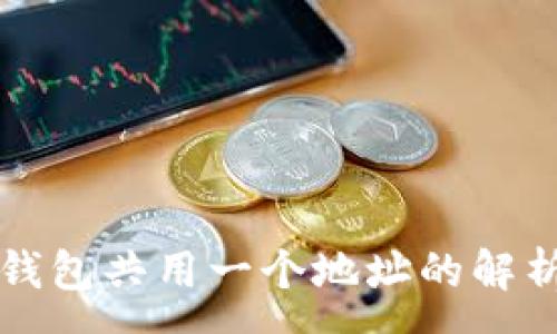 :
TP钱包多个钱包共用一个地址的解析与风险分析