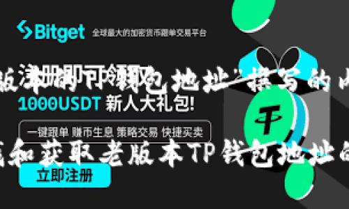 针对“老版本的TP钱包地址”撰写的内容如下：

如何查找和获取老版本TP钱包地址的详解
