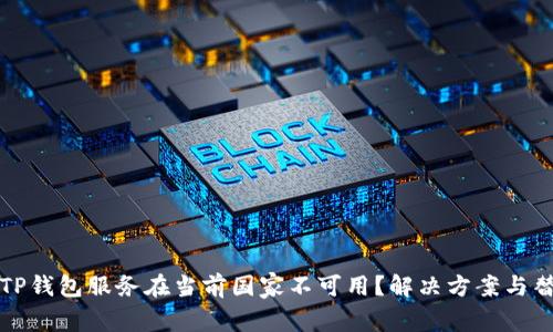 ### TP钱包服务在当前国家不可用？解决方案与替代选择