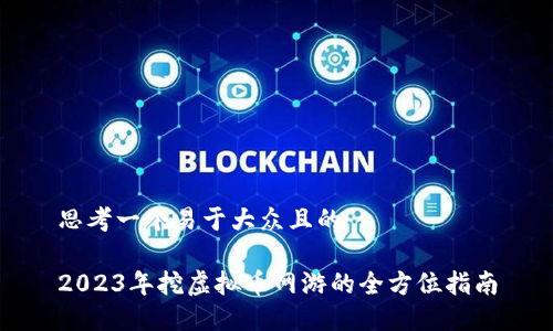 思考一个易于大众且的  

2023年挖虚拟币网游的全方位指南