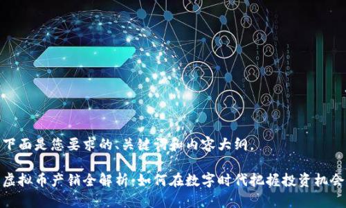 下面是您要求的、关键词和内容大纲。

虚拟币产销全解析：如何在数字时代把握投资机会