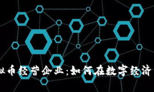 ### 虚拟币经营企业：如何在数字经济中崭露头角