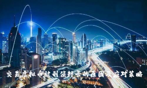 交易虚拟币被刑侦封卡的原因及应对策略