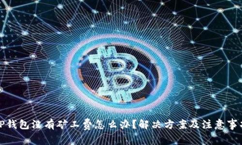 TP钱包没有矿工费怎么办？解决方案及注意事项