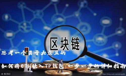 思考一个易于大众且的

如何将ETH放入TP钱包：一步一步的详细指南
