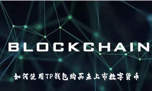 如何使用TP钱包购买未上市数字货币