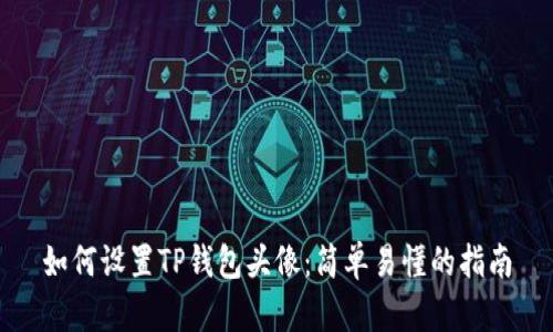 如何设置TP钱包头像：简单易懂的指南
