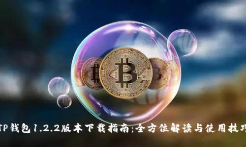 TP钱包1.2.2版本下载指南：全方位解读与使用技巧