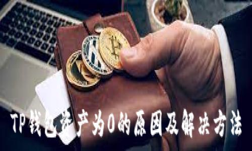   
TP钱包资产为0的原因及解决方法